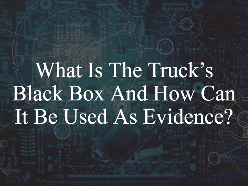 What is the Truck’s Black Box and How Can It Be Used as Evidence?