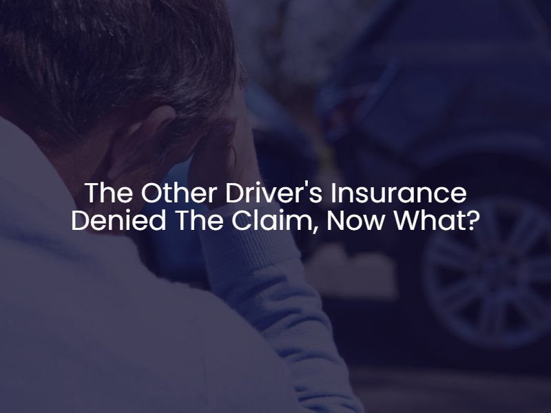 The Other Driver's Insurance Denied The Claim, Now What?