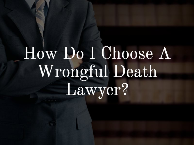 How do I choose a wrongful death lawyer?