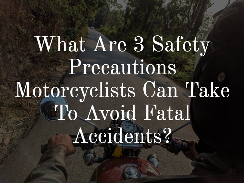 What Are 3 Safety Precautions Motorcyclists Can Take to Avoid Fatal Accidents?