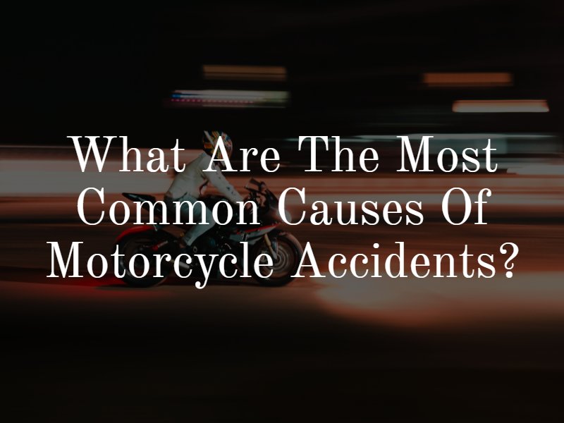 What are the most common causes of motorcycle accidents?
